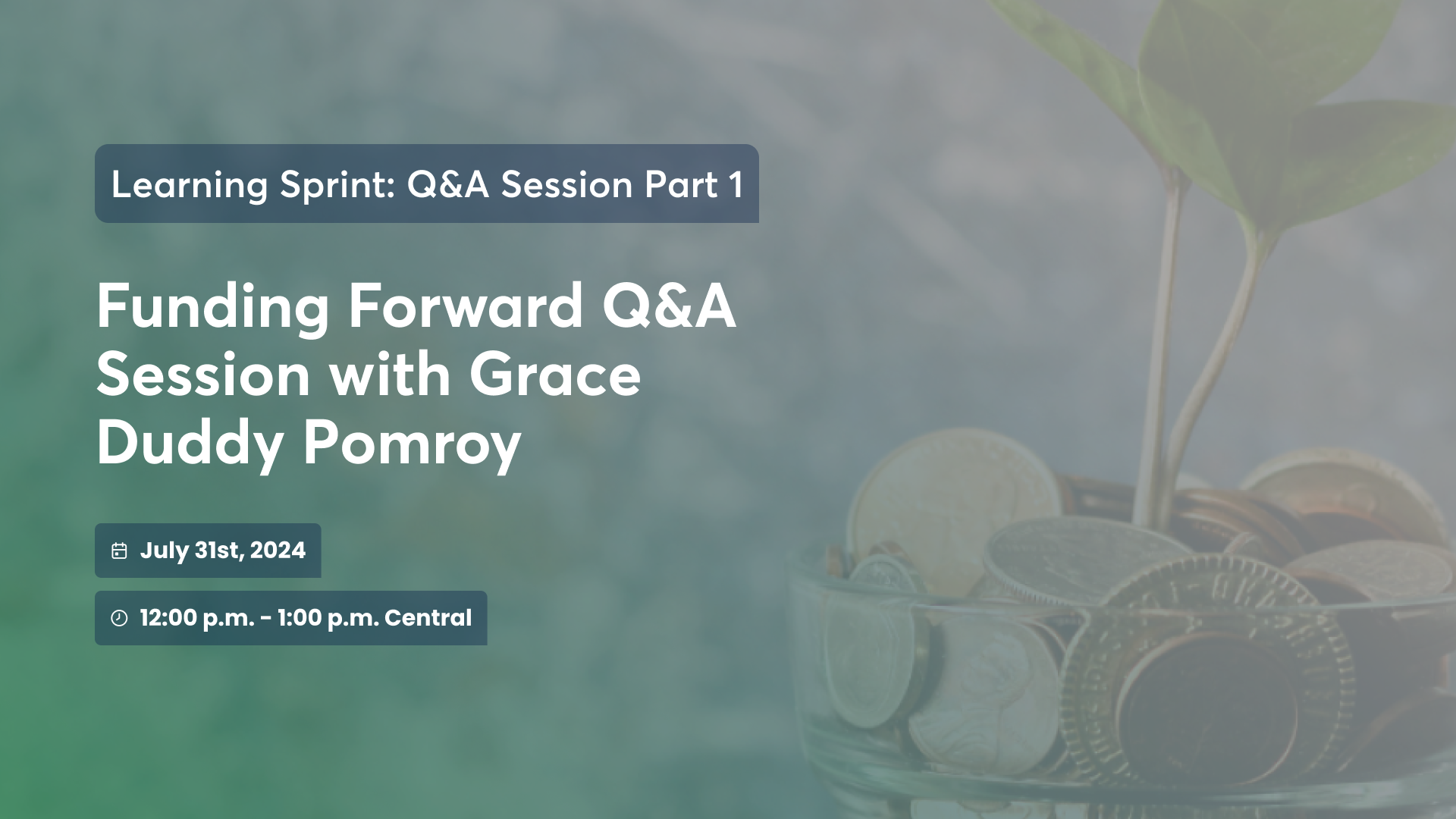 Banner with a green gradient and a flower pot filled with coins and a plant emerging. Text reads: Learning Spring: Q&A Session Part 2. Funding Forward Q&A Session with Grace Duddy Pomroy. August 28th, 2024. 12:00 p.m. - 1:00 p.m. Central