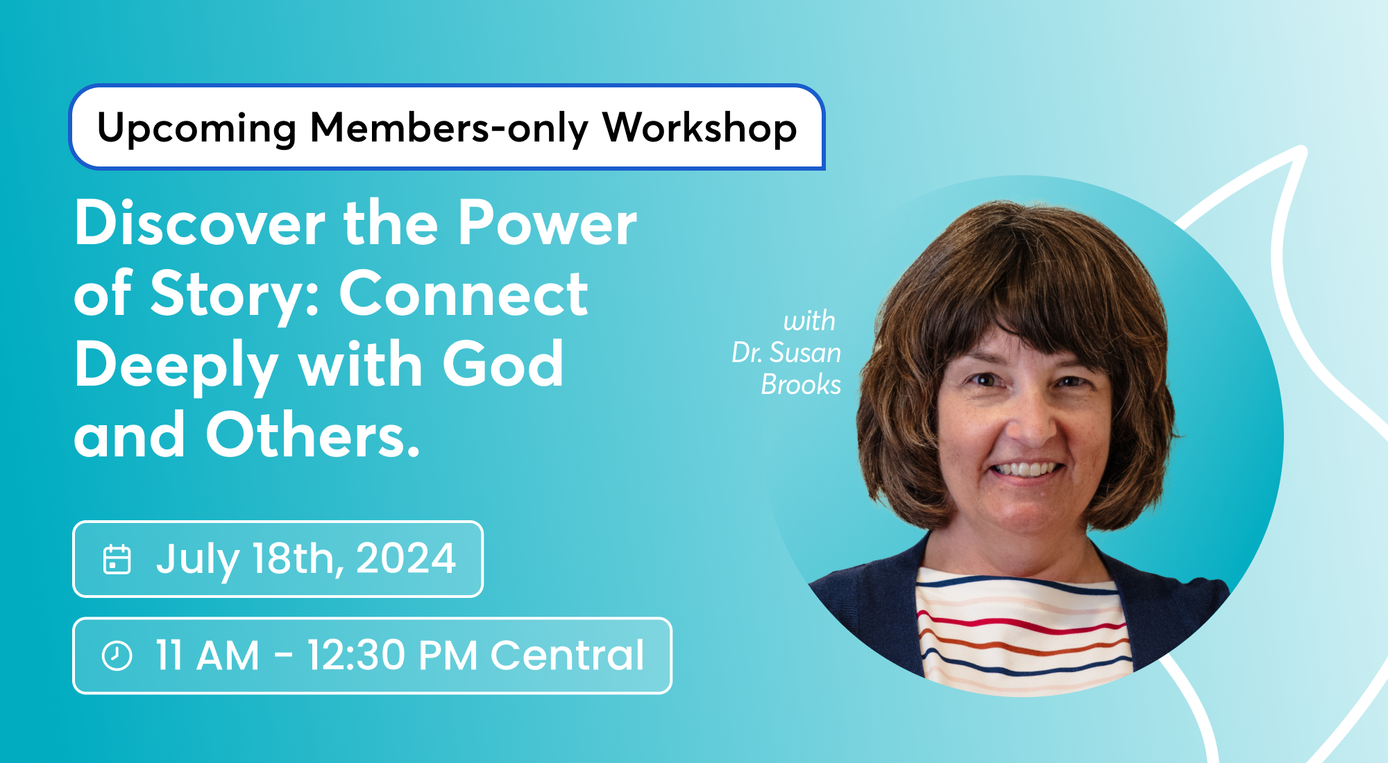 Faith+Lead Workshop Banner: Discover the Power of Story: Connect Deeply with God and Others on July 18th, 2024 in Dr. Susan Brooks' Faith+Lead Members-only workshop. Features a headshot photo of Dr. Susan Brooks.