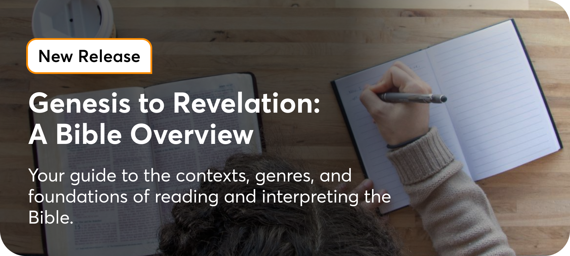 Faith+Lead Academy | Genesis to Revelation: A Bible Overview On-Demand course banner image featuring description copy: "Your guide to the contexts, genres, and foundations of reading and interpreting the Bible," and a background image of a person writing in a notebook.