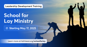 Faith+Lead | School for Lay Ministry Spring 2025. Image featuring description copy, "Leadership Development Training. School for Lay Mininstry. Starting May 17, 2025. Learn more at faithlead.org/schoolforlay"